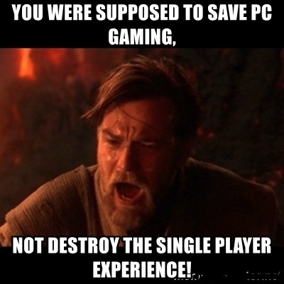 you-were-supposed-to-save-pc-gaming-not-destroy-the-single-player-experience.jpg